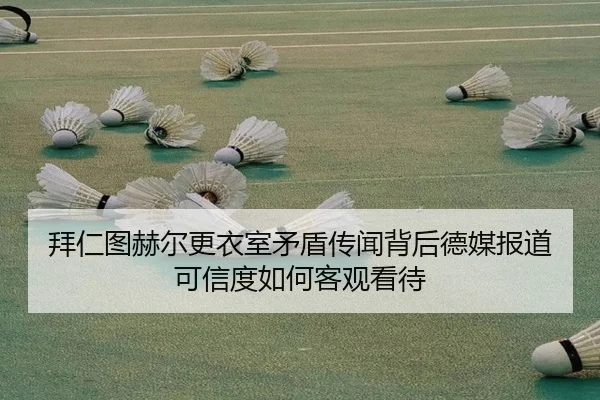 拜仁图赫尔更衣室矛盾传闻背后德媒报道可信度如何客观看待